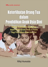 Keterlibatan orang tua dalam pendidikan anaka usia dini; bentuk keterlibatan orang tua dalam pelaksanaan study at home bagi pendidikan anak usia dini