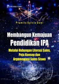 Membangun kemajuan pendidikan IPA melalui hubungan literasi sains, peta konsep dan argumentasi sains siswa