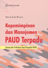 Kepemimpinan dan manajemen paud terpadu : konsep dan praktiknya bagi pengelola PAUD