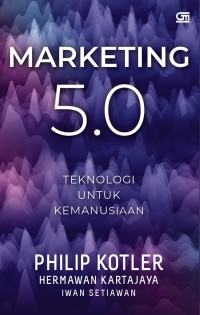 Marketing 5.0 teknologi untuk kemanuasian = marketing 5.0 : technology for humanity