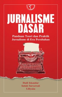 Jurnalisme dasar : panduan teori dan praktek jurnalisme di era perubahan: