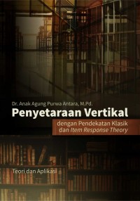 Penyetaraan vertikal dengan pendekatan klasik dan item response theory : teori dan aplikasi