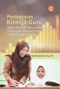 Peningkatan kinerja guru melalui penguatan motivasi kerja, pemberdayaan, dan kepemimpinan transformasional di era vuca