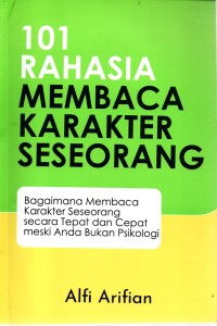 101 Rahasia membaca karakter seseorang : bagaimana membaca karakter seseorang secara tepat dan cepat meski anda bukan psikologi