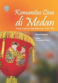 Komunitas Cina di Medan : dalam lintasan tiga kekuasaan 1930-1960