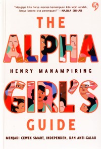 The alpha  girl`s guide : menjadi cewek smart, independen, dan anti-galau