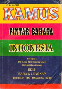 Kamus pintar bahasa Indonesia : dilengkapi EYD (Ejaan yang disempurnakan) dan singkatan-singkatan edisi baru & lengkap untuk SLTP-SMU-mahasiswa-umum