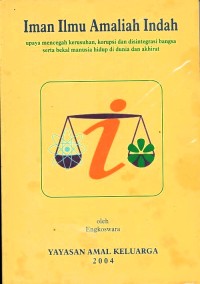 Iman ilmu amaliah indah : upaya mencegah kerusuhan, korupsi dan disintegritas bangsa serta bekal manusia hidup di dunia dan akhirat