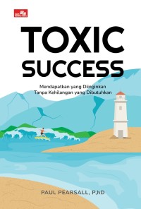 Toxic success : mendapatkan yang diinginkan tanpa kehilangan yang dibutuhkan