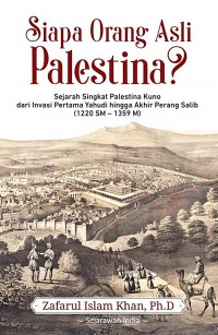 Siapa orang asli palestina? : sejarah singkat palestina kuno dari invasi pertama yahudi hingga akhir perang salib (1220 SM-1359 M)