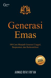 Generasi emas : 100 cara menjadi generasi unggul, berprestasi, dan berkontribusi