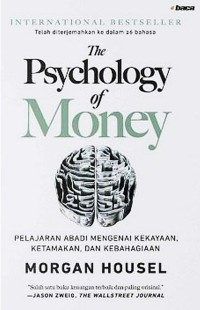 The psycology of money : pelajaran abadi menganai kekayaan, ketamakan, dan kebahagiaan