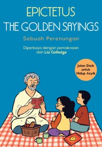 The golden sayings : sebuah perenungan diperkaya pemaknaan = the golden sayings of epictetus