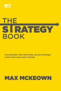 The strategy book : cara berpikir dan bertindak secara strategis untuk mencapai hasil terbaik