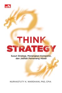 Think strategy : susun strategi, menangkan kompetisi, dan jadilah pemenang abadi