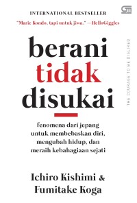 Berani tidak disukai = kiwarareru yuki : fenomena dari jepang untuk membebaskan diri, mengubah hidup, dan meraih kebahagiaan sejati