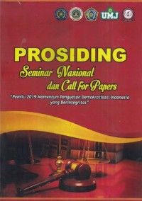 Prosiding Seminar Nasional Dan Call For Papers : pemilu 2019 momentum penguatan demokratisasi indonesia yang berintegritas