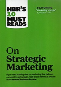 HBR'S 10 must reads : on strategic marketing