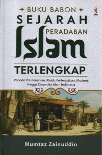 Buku babon sejarah peradaban islam terlengkap : periode pra-kenabian, klasik, pertengahan, modern, hingga dinamika islam di Indonesia