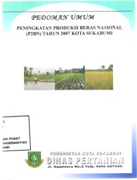 Pedoman Umum
Peningkatan Produksi Beras Nasional (P2BN) Tahun 2007 Kota SUKABUMI