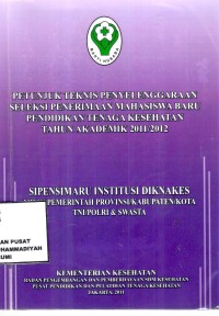 Petnjuk Teknis Penyelenggaraan Seleksi Penerimaan Mahasiswa Baru Pendidikan Tenaga kesehaatan Tahun Akademik 2011/2012