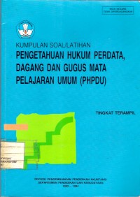 Kumpulan Soal/Latihan
Pengetahuan Hukum Perdata, Dagang dan Gugus Mata Pelajaran Umum
