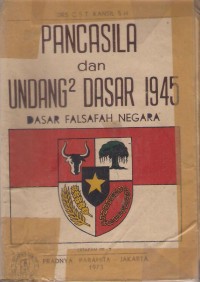 Pancasila dan Undang-Undang dasar 1945 : dasar falsafah negara