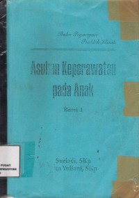 Asuhan Keperawatan Pada Anak Edisi 1 : buku pegangan praktek klinik