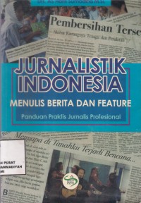 Jurnalistik Indonesia Menulis Berita dan Feature : panduan praktis jurnalis profesional