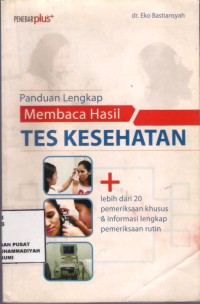 Panduan Lengkap Membaca Hasil Tes Kesehatan : + lebih dari 20 pemeriksaan khusus & infomasi lengkap pemeriksaan rutin