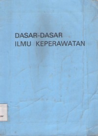 Dasar-Dasar Ilmu Keperawatan : segi humaniora dan ilmiah dalam perawatan