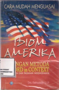 Cara Mudah Menguasai Idiom Amerika : dengan metode word in context (contoh dan padanan indonesianya)