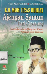 K. H. Moh. Ilyas Ruhiat Ajengan Santun Dari Cipasung : membedah sejarah hidup dan wacana pemikiran islam keumatan