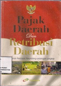 Pajak Daerah Dan Retribusi Daerah : himpunan peraturan perundang-undangan lengkap