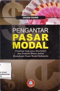 Pengantar Pasar Modal : panduan bagi para akademisi dan praktisi bisnis dalam memahami pasar modal indonesia