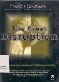 The Great Disruption : hakikat manusia dan rekonstitusi tatanan sosial