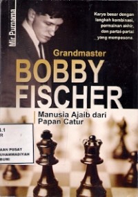 Grandmaster Bobby Fischer : manusia ajaib dari papan catur