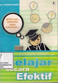 Belajar Secara Efektif : panduan menemukan teknik belajar, memilih jurusan, dan menetukan cita-cita