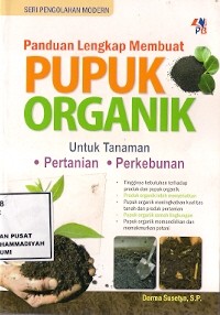 Panduan Lengkap Membuat Pupuk Organik : untuk tanaman pertaian perkebunan