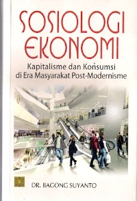 Sosiologi Ekonomi Kapitalisme Dan Konsumsi Di Era Masyarakat Post-Modernisme