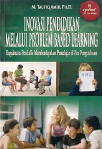 Inovasi Pendidikan Melalui Problem Based Learning : bagaimana pendidik memberdayakan pemelajaran di era pengetahuan