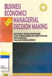 Business Economics And Managerial Decision Making : aplikasi teori ekonomi dan pengambilan keputusan manajerial dalam dunia bisnis