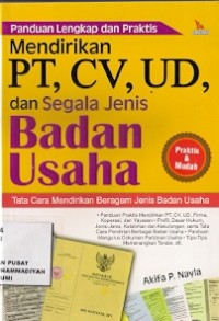 Panduan Lengkap Dan Praktis Mendirikan PT, CV, UD, Dan Segala Jenis Badan Usaha