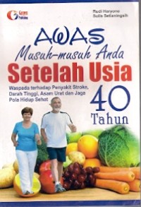 Awas Musuh-Musuh Anda Setelah Usia 40 Tahun : waspada terhadap penyakit stroke, darah tinggi, asam urat dan jaga pola hidup sehat