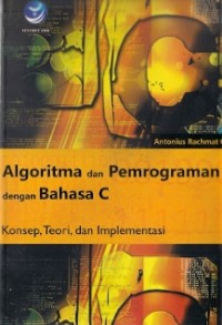 Algoritma Dan Pemrograman Dengan Bahasa C : konsep, teori, dan implementasi