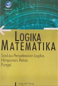 Logika Matematika :soal dan penyelesaian logika, himpunan, relasi, fungsi