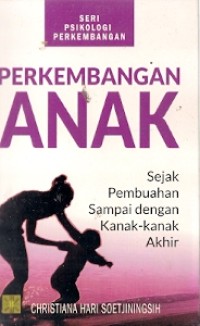 Perkembangan Anak : sejak pembuahan sampai dengan kanak-kanak akhir