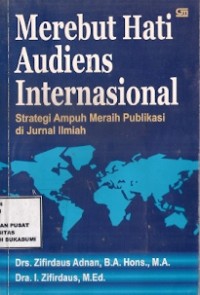 Merebut Hati Audiens Internasional : strategi ampuh meraih publikasi di jurnal ilmiah