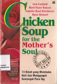 Chicken Soup For The Mother's Soul : 73 kisah yang membuka hati dan menggugah semangat para ibu