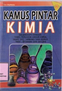 Kamus Pintar Kimia : dilengkapi dengan tabel periodik unsur kimia, tabel zat, lambang dan rumus tabel besaran dan satuan